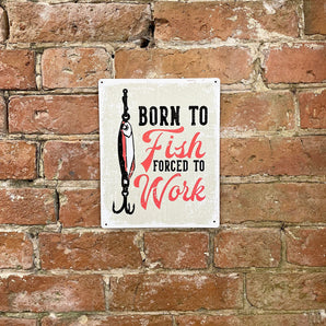 Metal Sign Plaque - Born To Fish Forced To Work