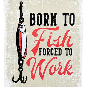 Metal Sign Plaque - Born To Fish Forced To Work